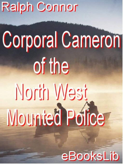 Title details for Corporal Cameron of the North West Mounted Police by Ralph Connor - Available